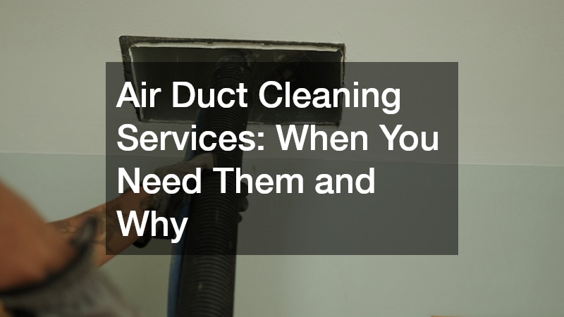 Air Duct Cleaning Services When You Need Them and Why