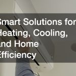 Smart Solutions for Heating, Cooling, and Home Efficiency