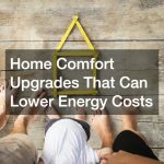 Home Comfort Upgrades That Can Lower Energy Costs